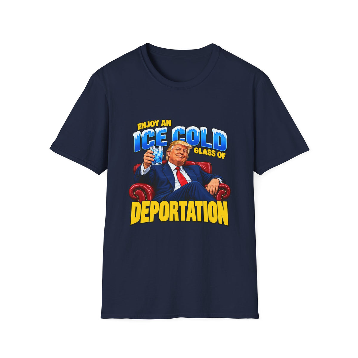 Enjoy An Ice Cold Glass Of Deportation — Trump Armchair Graphic Unisex Softstyle T-Shirt