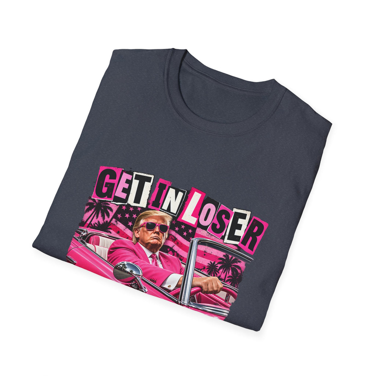 Get In Loser We're Taking America Back — Trump Pink Convertible Graphic Unisex Softstyle T-Shirt