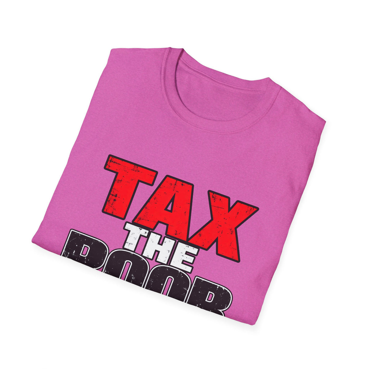 Tax The Poor — Bold Distressed Political Satire Graphic Unisex Softstyle T-Shirt