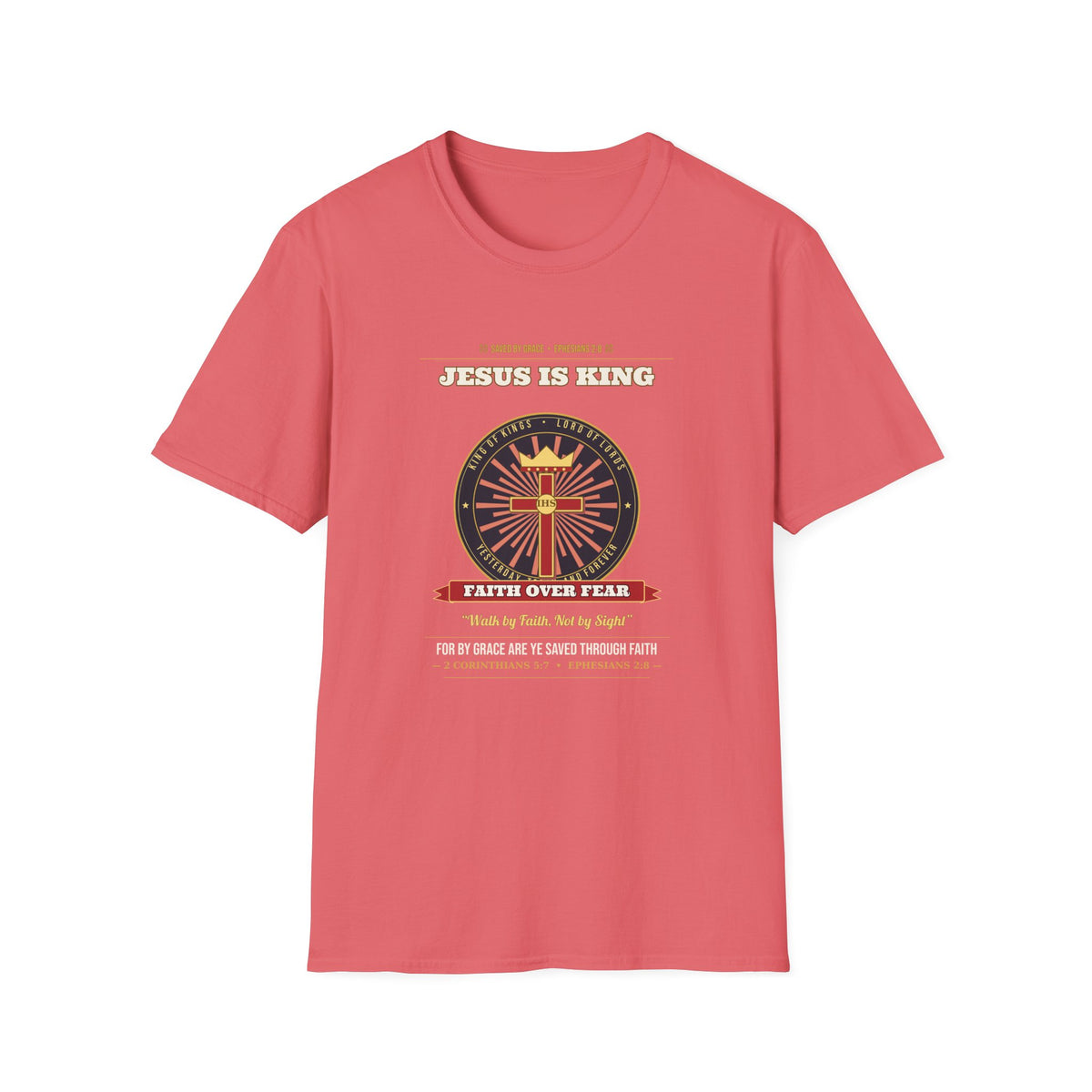 Jesus Is King — Faith Over Fear • Walk by Faith (2 Cor 5:7 & Eph 2:8 KJV) Unisex Softstyle T-Shirt