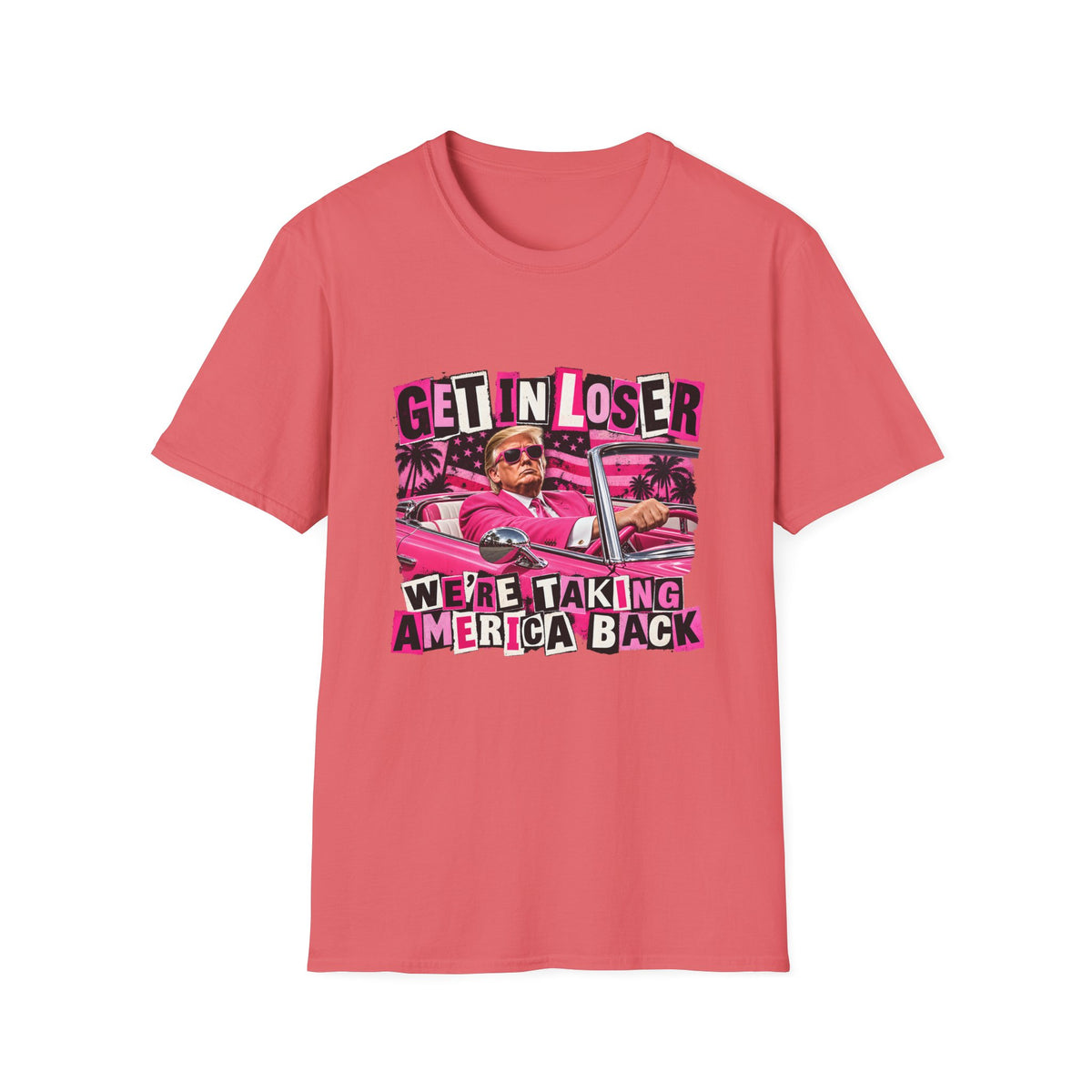 Get In Loser We're Taking America Back — Trump Pink Convertible Graphic Unisex Softstyle T-Shirt