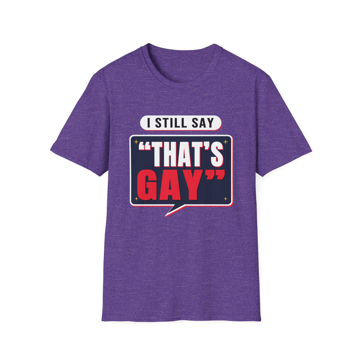 I Still Say "That's Gay" — Retro Speech Bubble Humor Unisex Softstyle T-Shirt