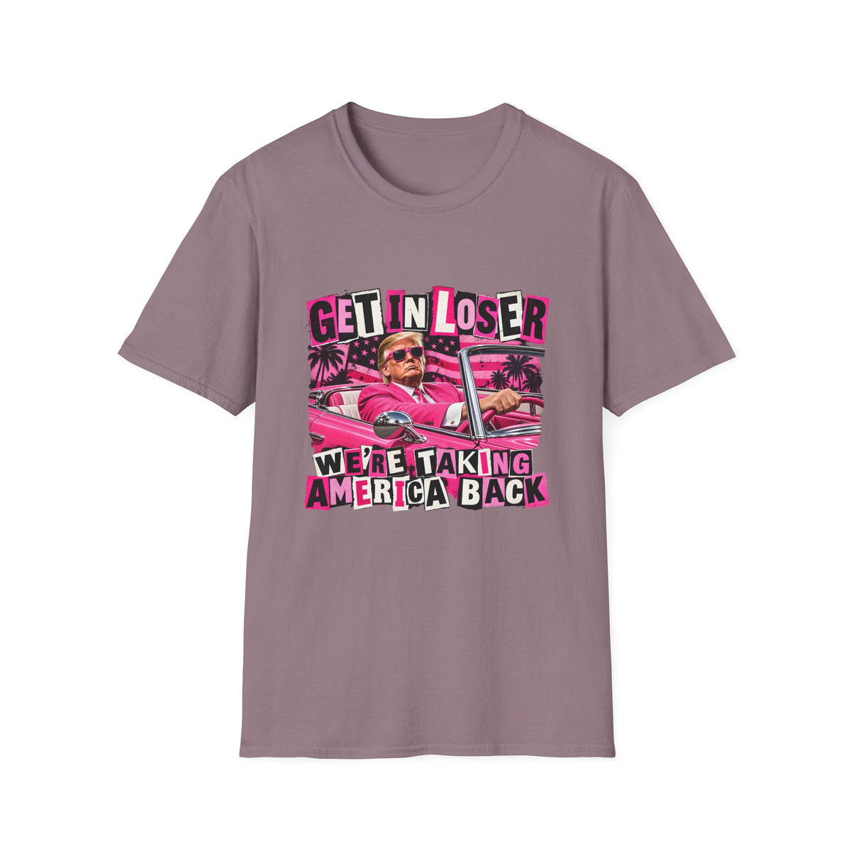 Get In Loser We're Taking America Back — Trump Pink Convertible Graphic Unisex Softstyle T-Shirt