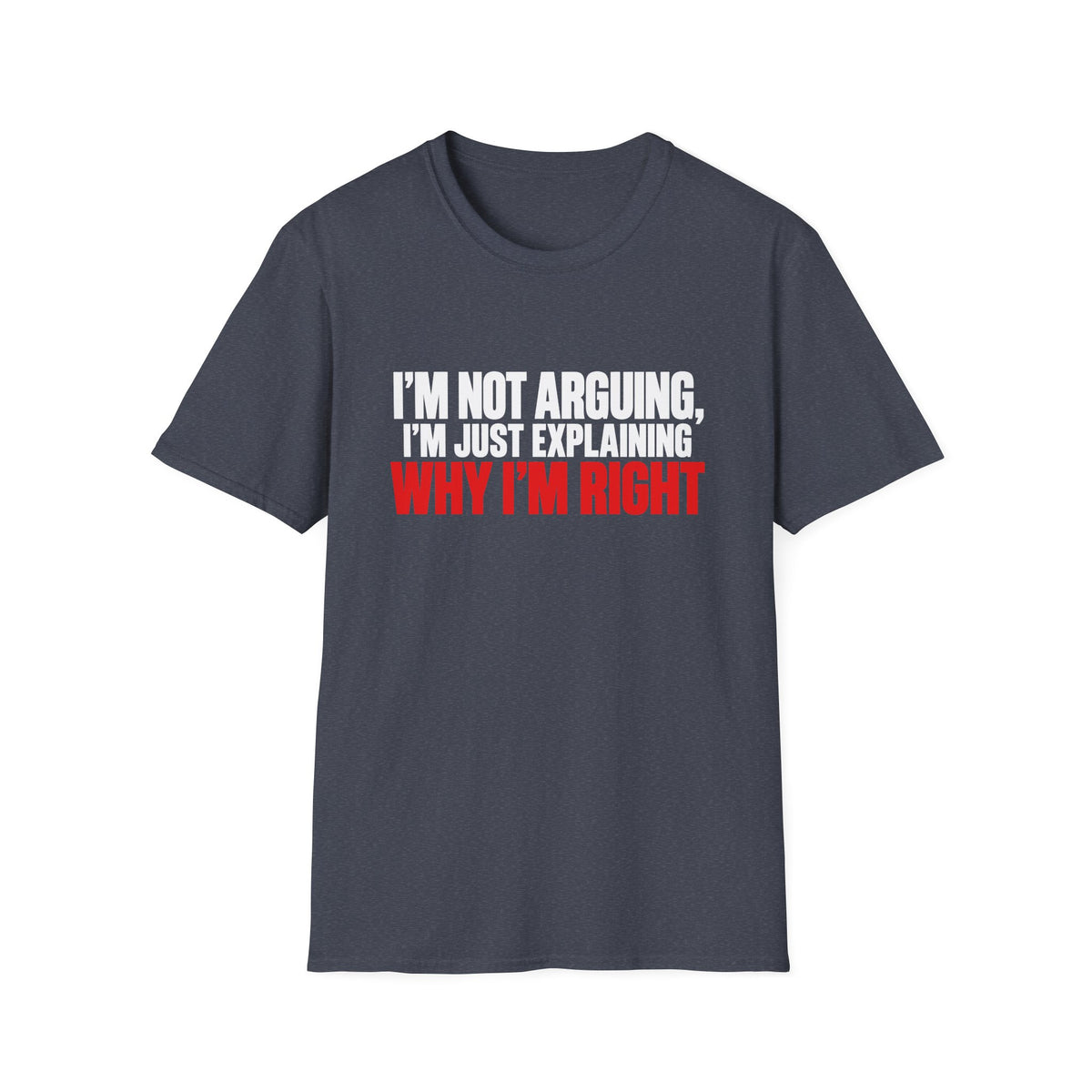 I'm Not Arguing, I'm Just Explaining Why I'm Right — Bold Statement Graphic Unisex Softstyle T-Shirt