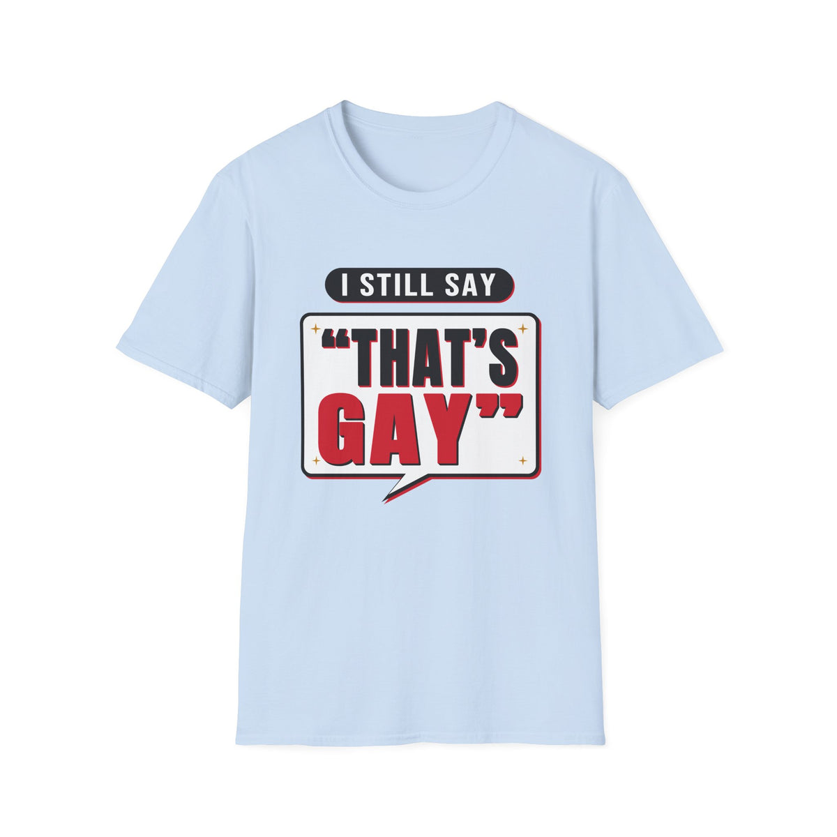 I Still Say "That's Gay" — Retro Speech Bubble Humor Unisex Softstyle T-Shirt