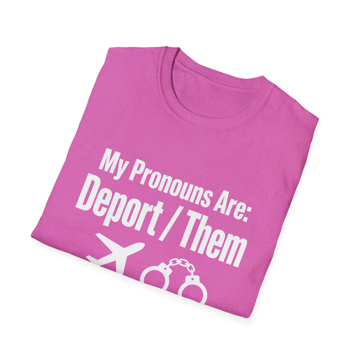 My Pronouns Are Deport Them — Airplane & Handcuffs Graphic Unisex Softstyle T-Shirt