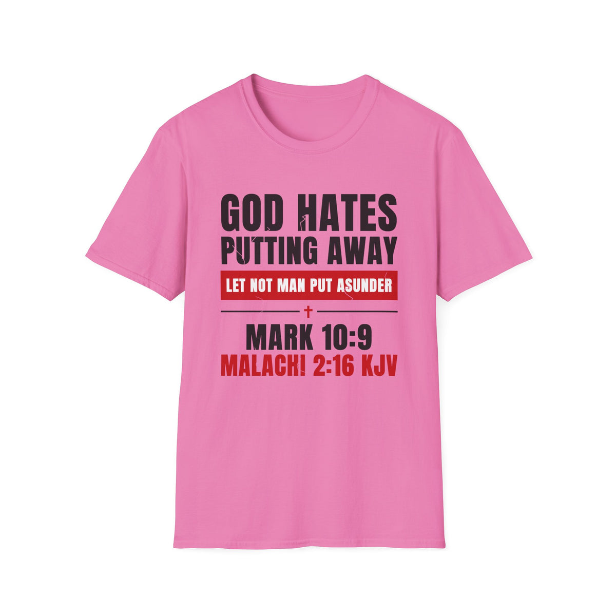 God Hates Putting Away - Let Not Man Put Asunder (Mark 10:9 & Malachi 2:16 KJV) Unisex Softstyle T-Shirt