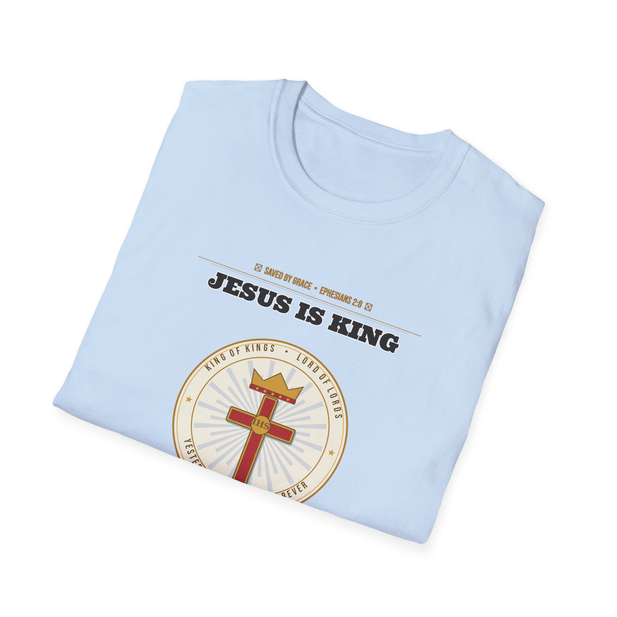Jesus Is King — Faith Over Fear • Walk by Faith (2 Cor 5:7 & Eph 2:8 KJV) Unisex Softstyle T-Shirt