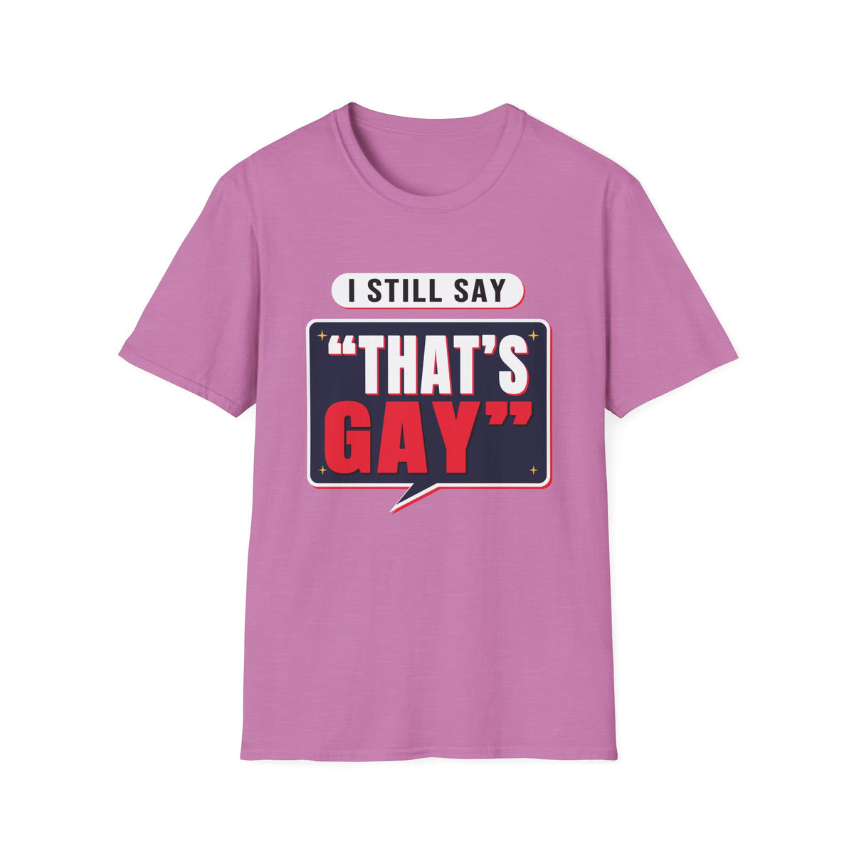 I Still Say "That's Gay" — Retro Speech Bubble Humor Unisex Softstyle T-Shirt