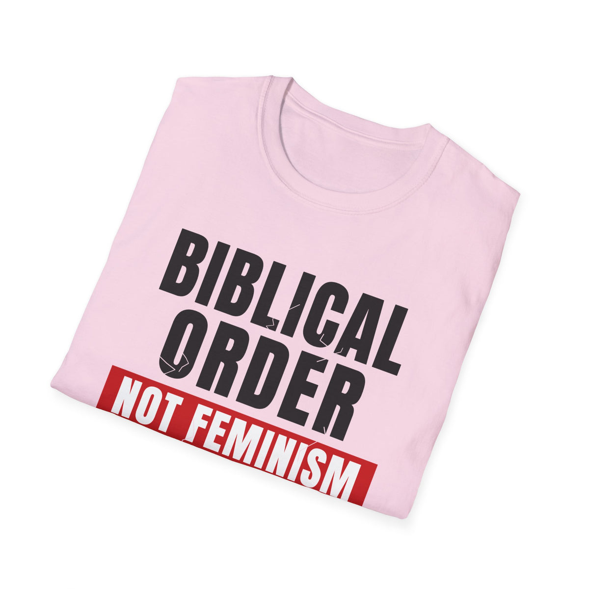 Biblical Order Not Feminism - 1 Corinthians 11:3 & Ephesians 5:22-24 (KJV) Unisex Softstyle T-Shirt