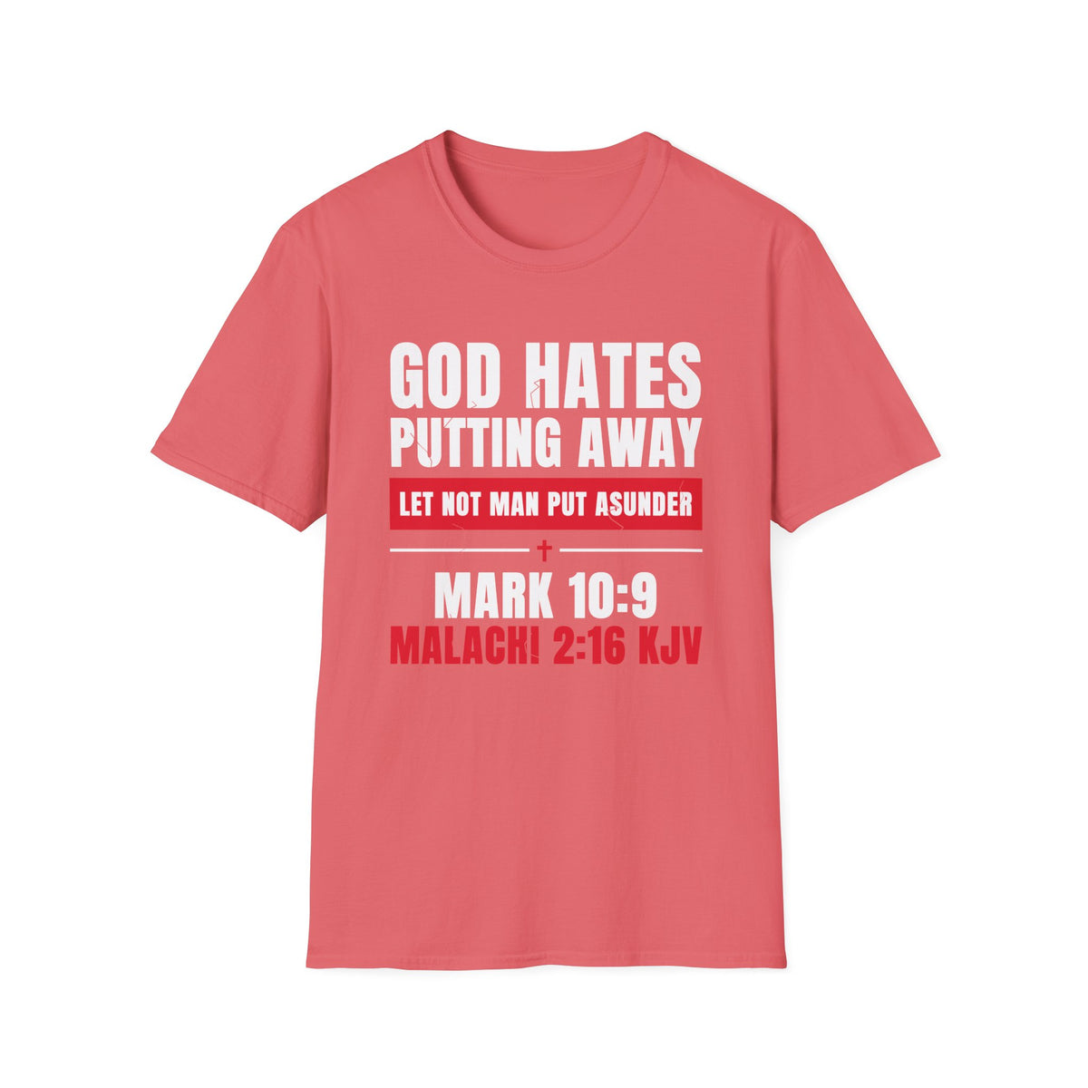 God Hates Putting Away - Let Not Man Put Asunder (Mark 10:9 & Malachi 2:16 KJV) Unisex Softstyle T-Shirt