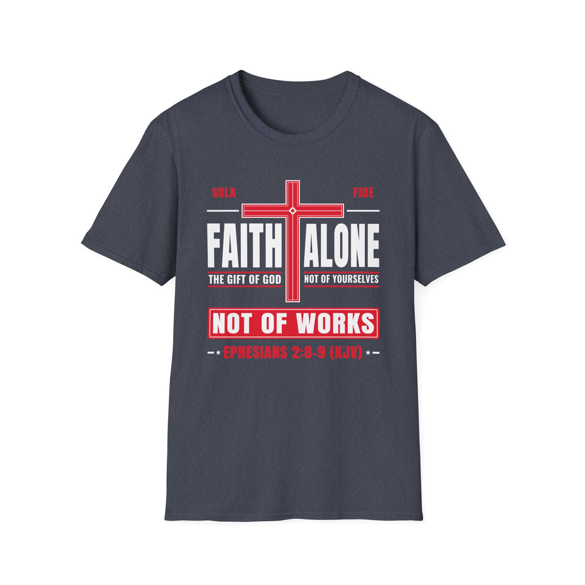 Faith Alone - Not Of Works (Ephesians 2:8-9 KJV) Unisex Softstyle T-Shirt
