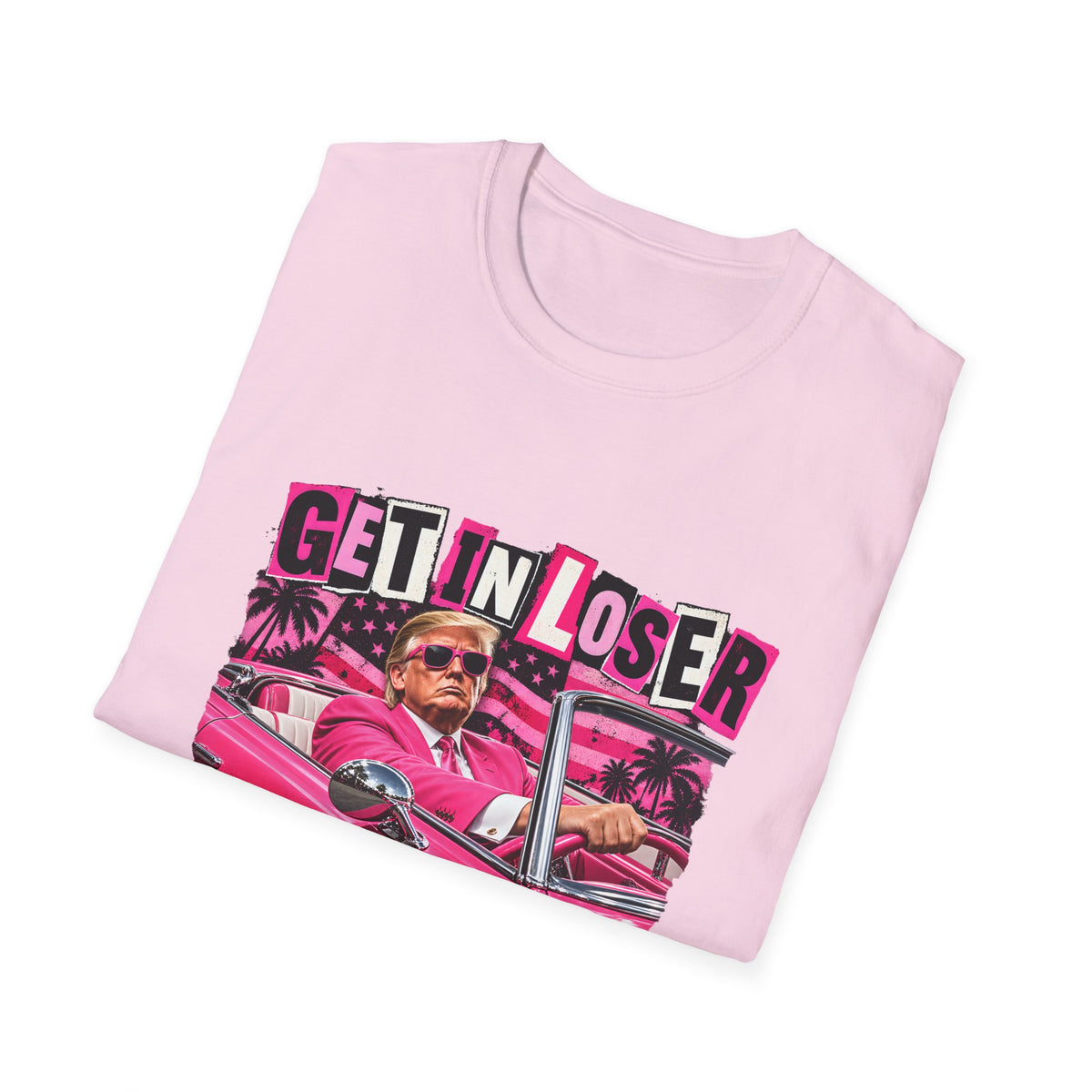 Get In Loser We're Taking America Back — Trump Pink Convertible Graphic Unisex Softstyle T-Shirt