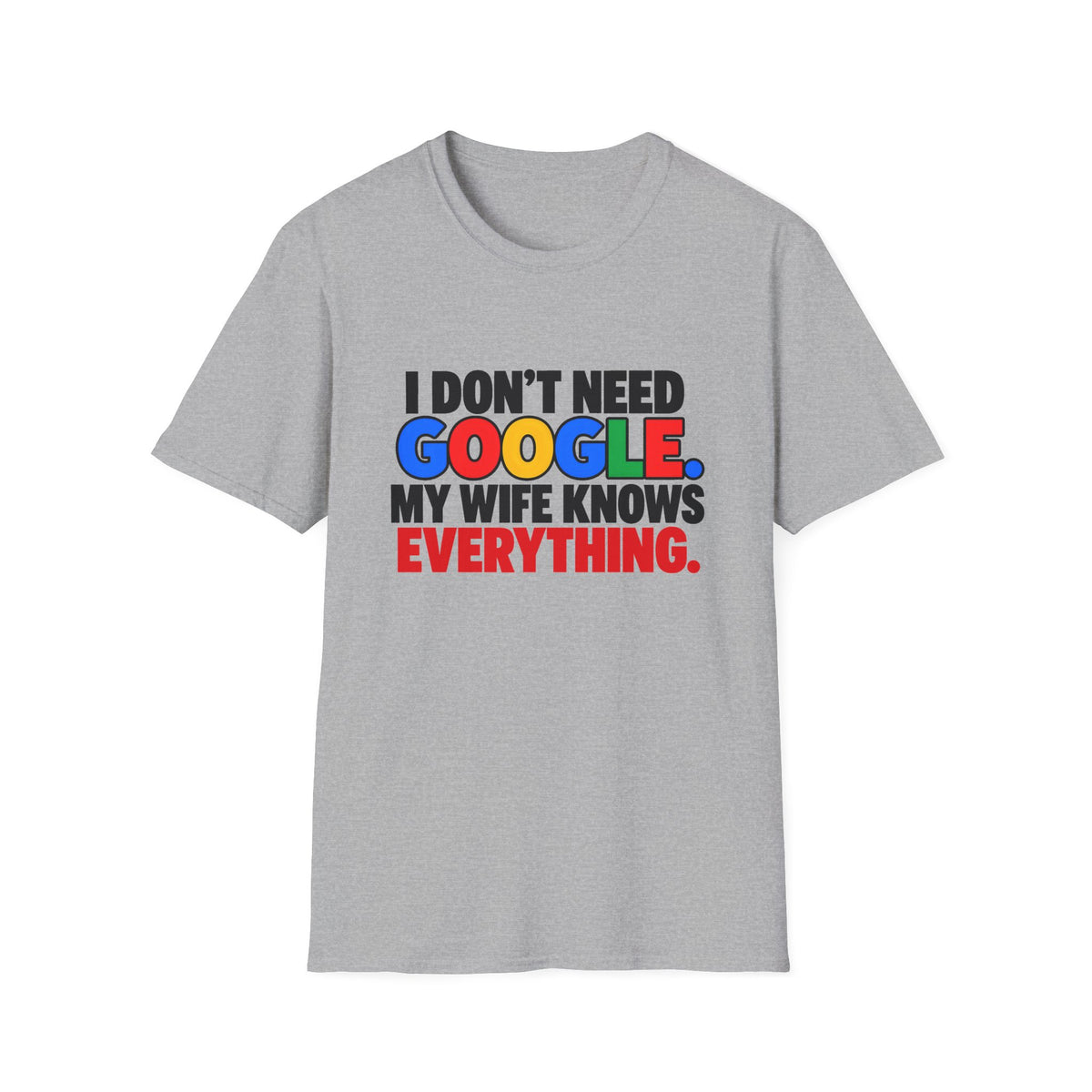 I Don't Need Google My Wife Knows Everything — Funny Marriage Humor Graphic Unisex Softstyle T-Shirt