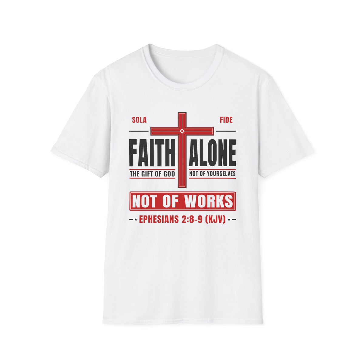 Faith Alone - Not Of Works (Ephesians 2:8-9 KJV) Unisex Softstyle T-Shirt