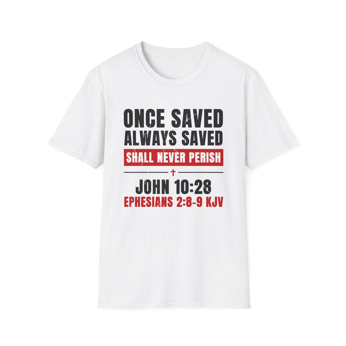 Once Saved Always Saved - Shall Never Perish (John 10:28 & Ephesians 2:8-9 KJV) Unisex Softstyle T-Shirt