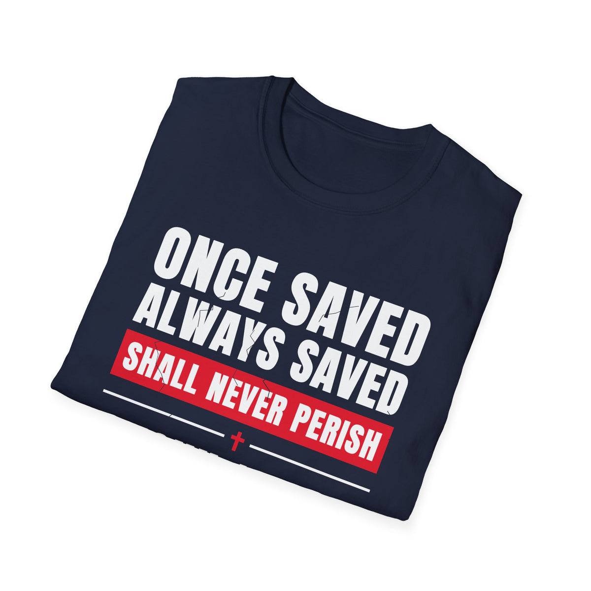 Once Saved Always Saved - Shall Never Perish (John 10:28 & Ephesians 2:8-9 KJV) Unisex Softstyle T-Shirt