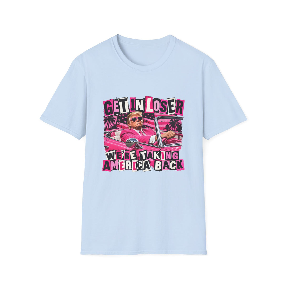 Get In Loser We're Taking America Back — Trump Pink Convertible Graphic Unisex Softstyle T-Shirt