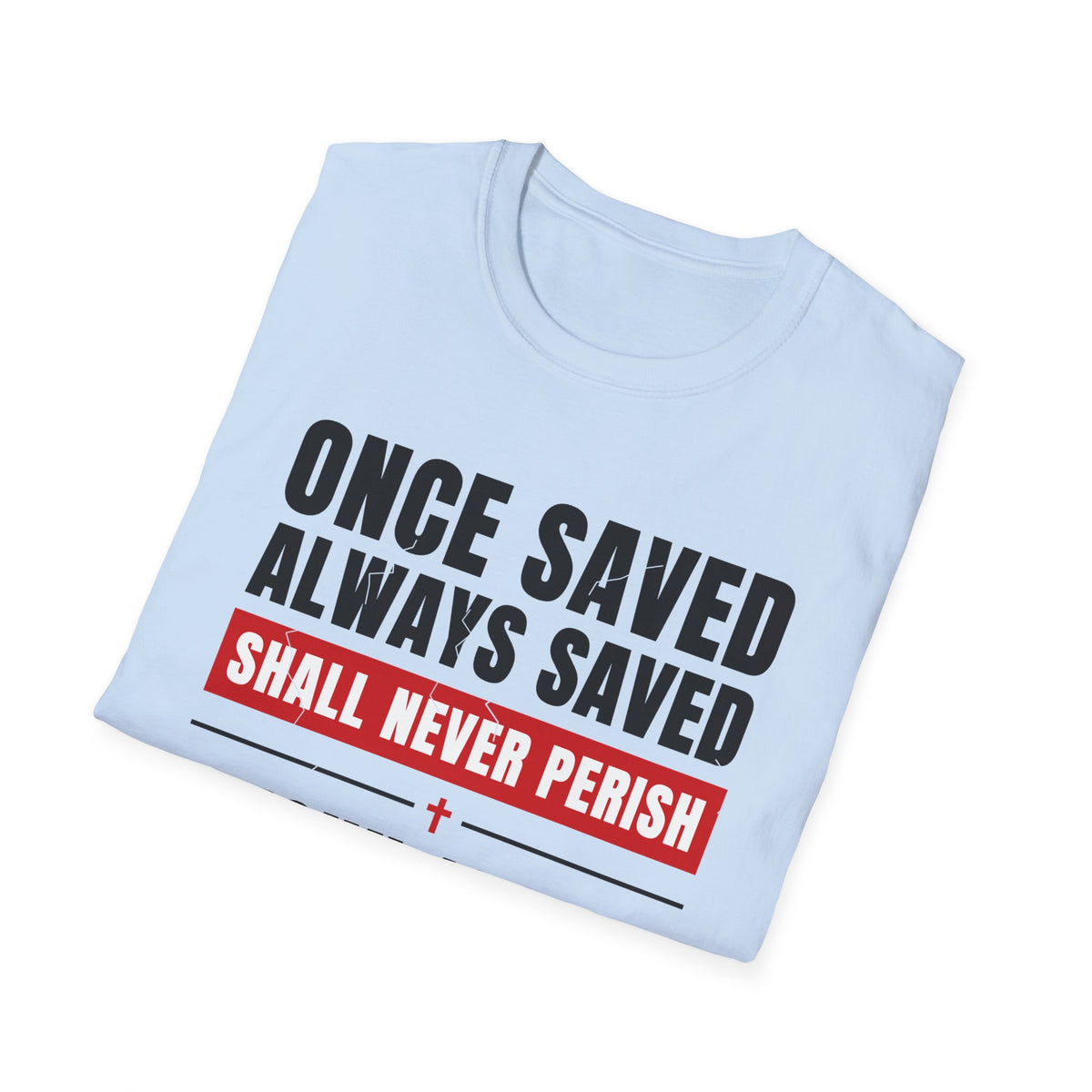 Once Saved Always Saved - Shall Never Perish (John 10:28 & Ephesians 2:8-9 KJV) Unisex Softstyle T-Shirt