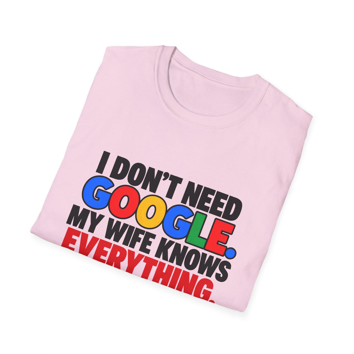 I Don't Need Google My Wife Knows Everything — Funny Marriage Humor Graphic Unisex Softstyle T-Shirt