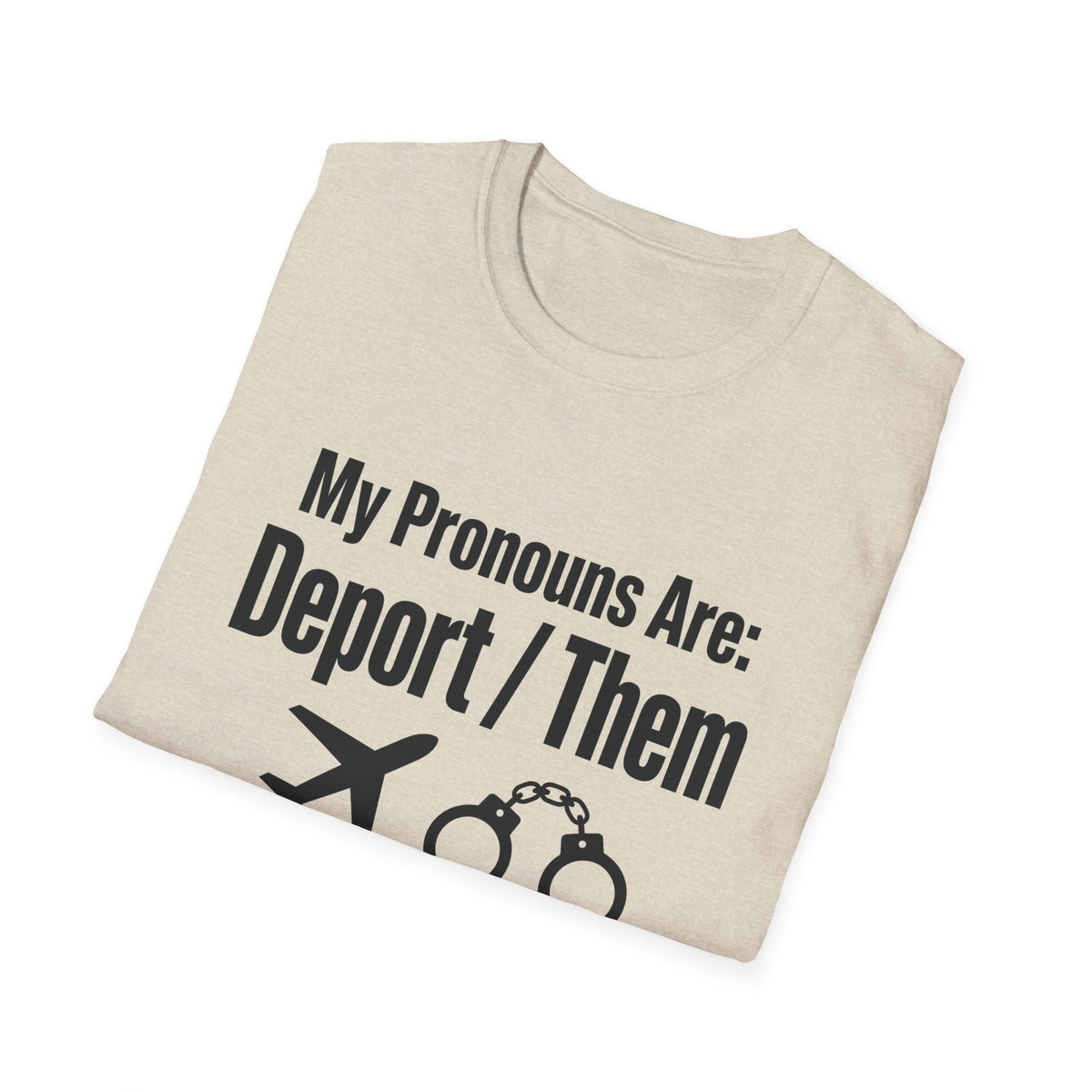 My Pronouns Are Deport Them — Airplane & Handcuffs Graphic Unisex Softstyle T-Shirt