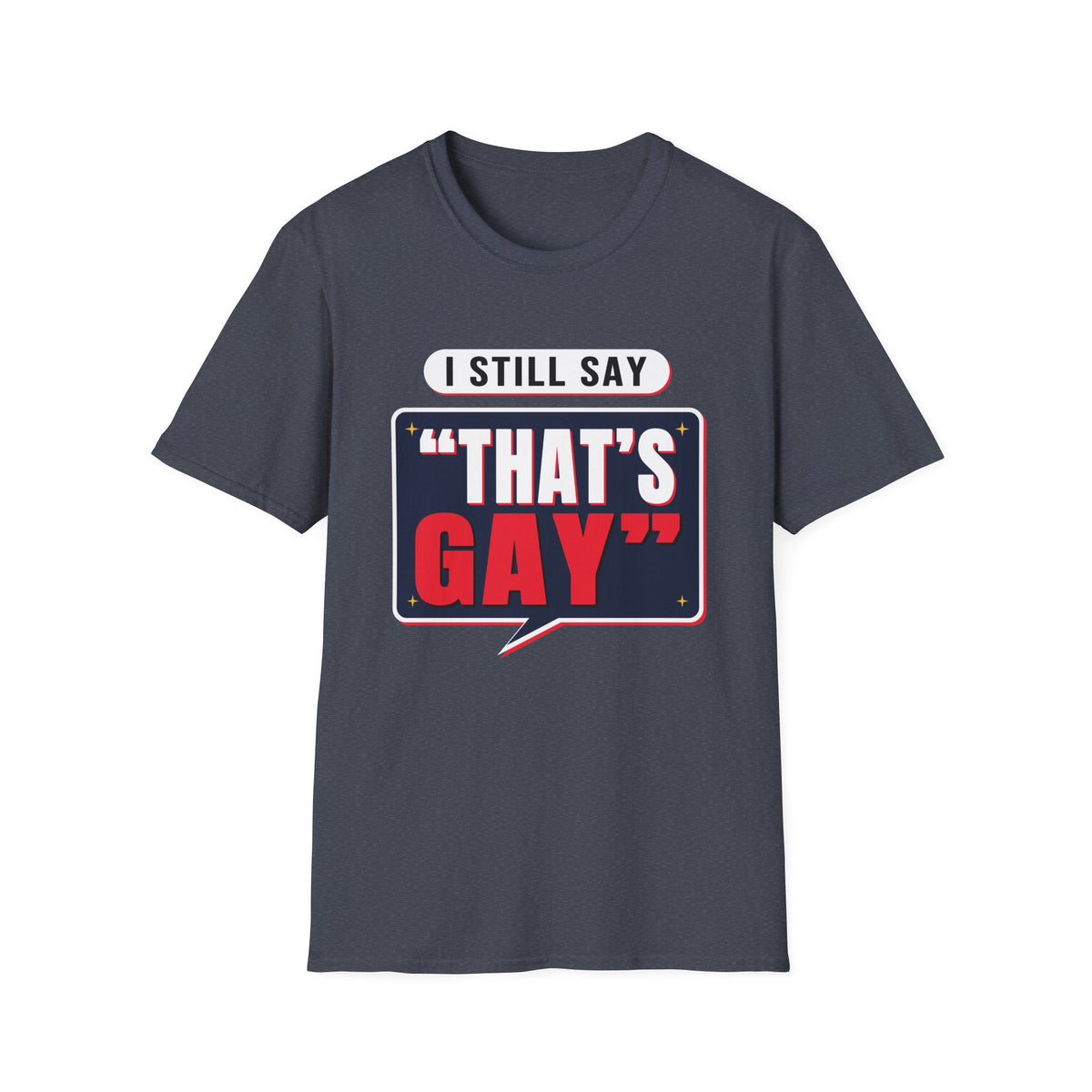 I Still Say "That's Gay" — Retro Speech Bubble Humor Unisex Softstyle T-Shirt