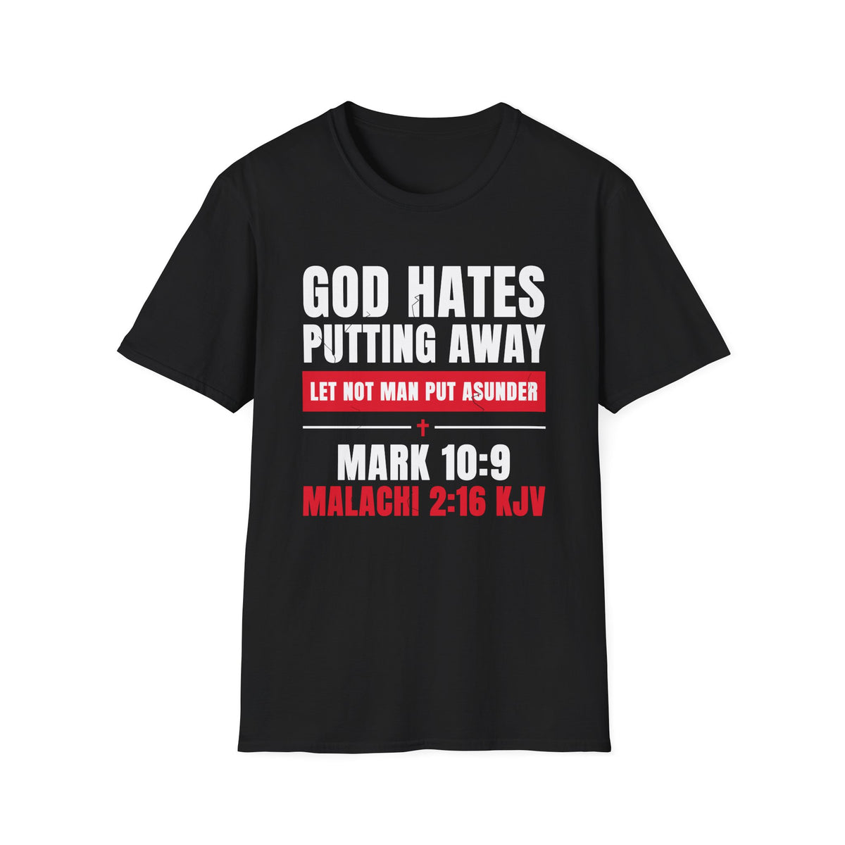 God Hates Putting Away - Let Not Man Put Asunder (Mark 10:9 & Malachi 2:16 KJV) Unisex Softstyle T-Shirt