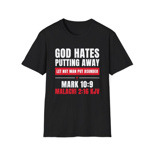 God Hates Putting Away - Let Not Man Put Asunder (Mark 10:9 & Malachi 2:16 KJV) Unisex Softstyle T-Shirt