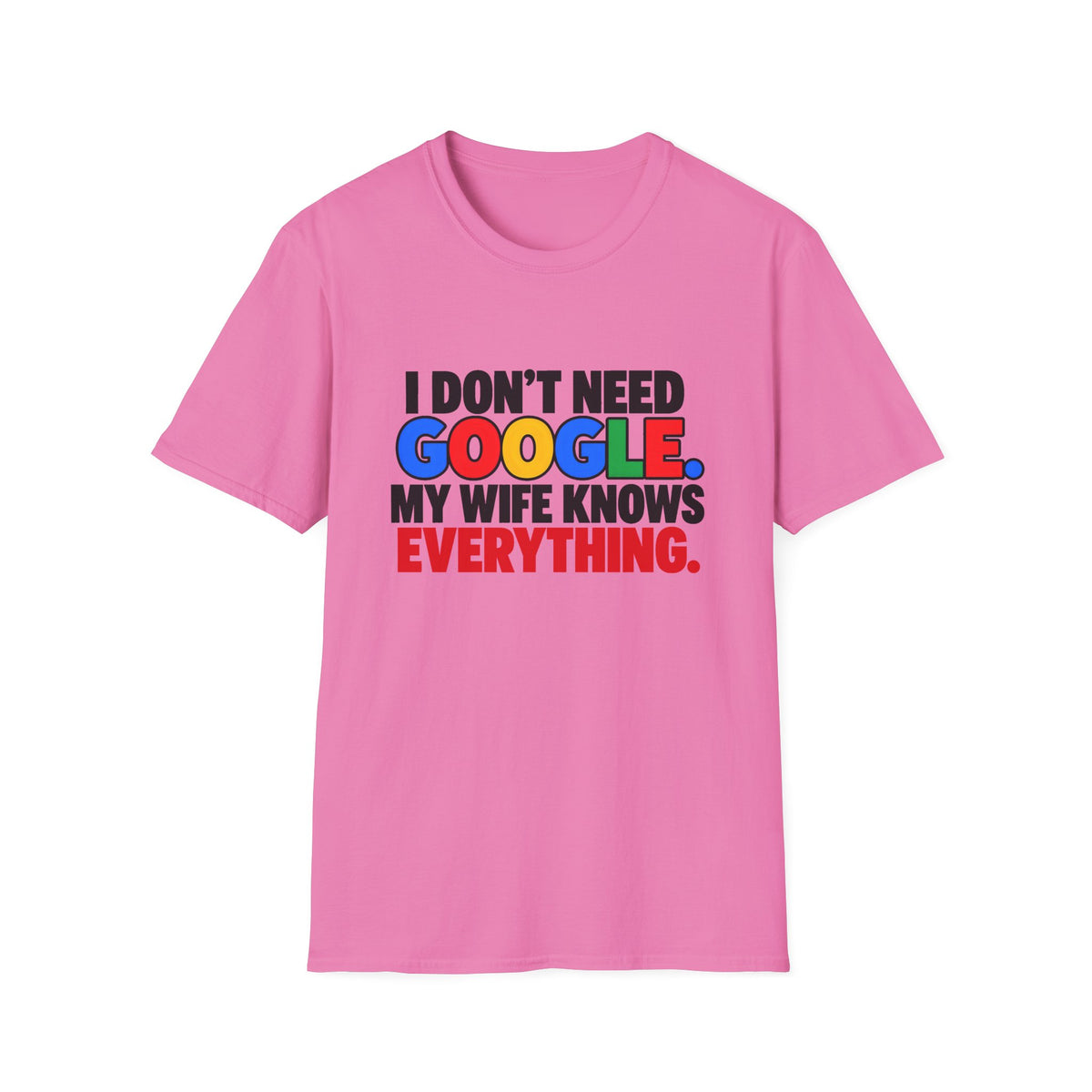 I Don't Need Google My Wife Knows Everything — Funny Marriage Humor Graphic Unisex Softstyle T-Shirt