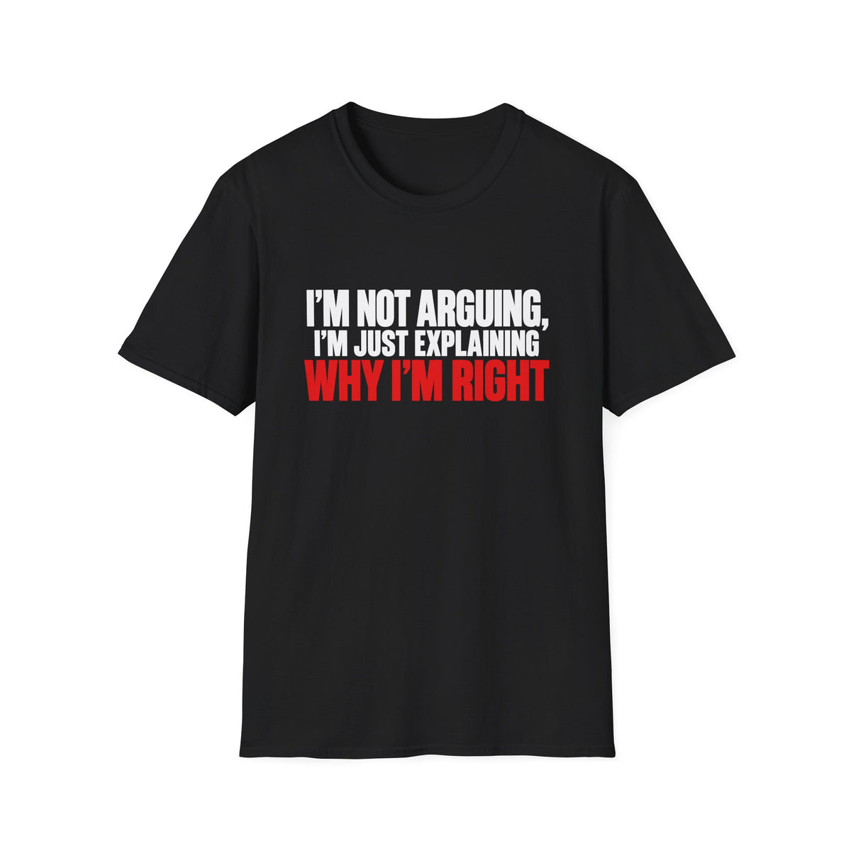 I'm Not Arguing, I'm Just Explaining Why I'm Right — Bold Statement Graphic Unisex Softstyle T-Shirt