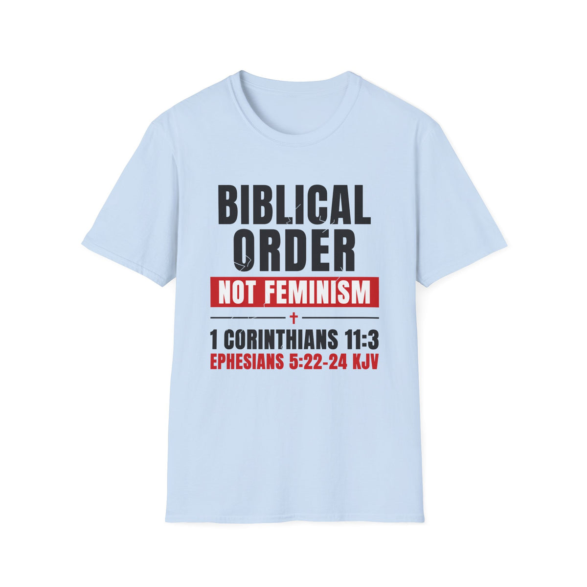 Biblical Order Not Feminism - 1 Corinthians 11:3 & Ephesians 5:22-24 (KJV) Unisex Softstyle T-Shirt