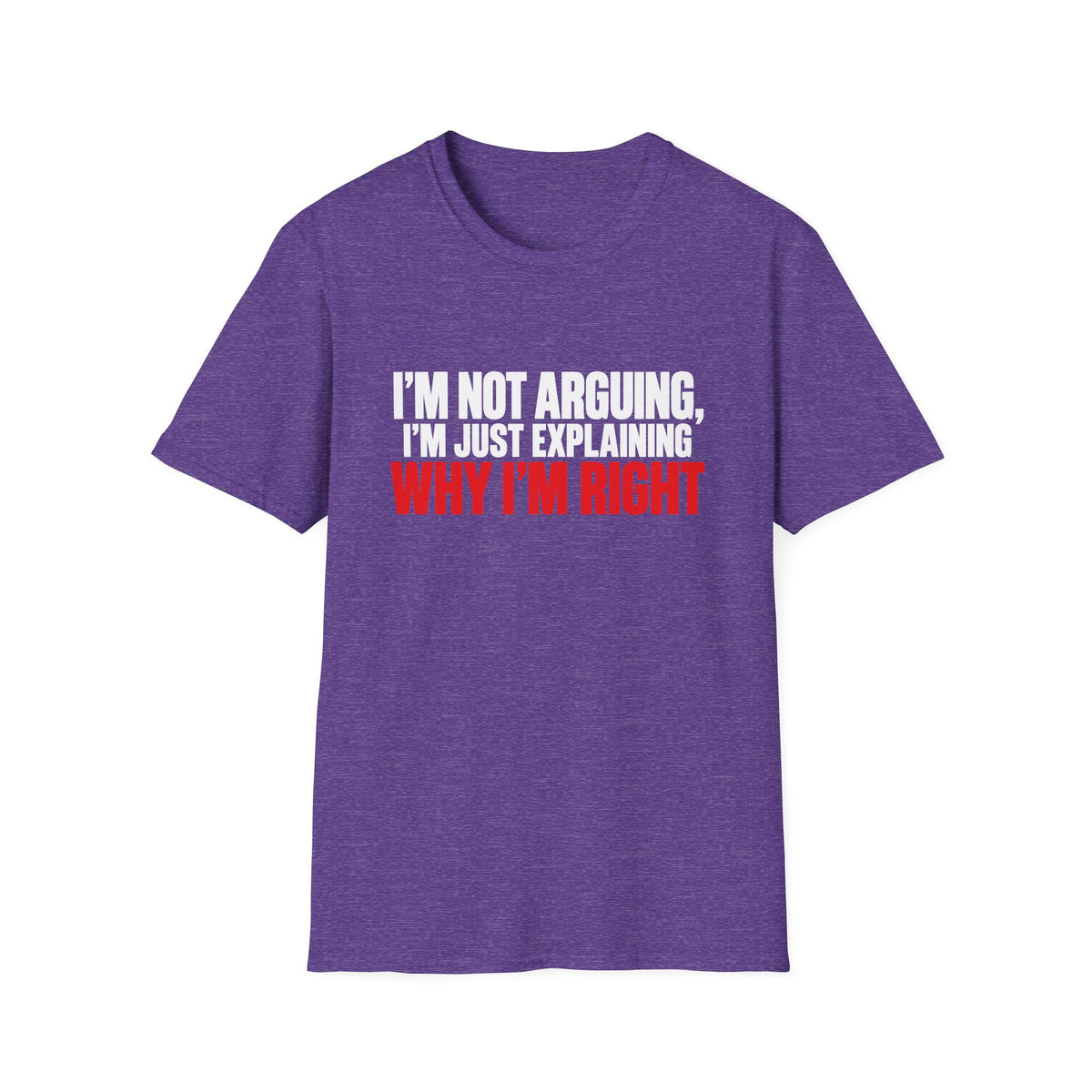 I'm Not Arguing, I'm Just Explaining Why I'm Right — Bold Statement Graphic Unisex Softstyle T-Shirt