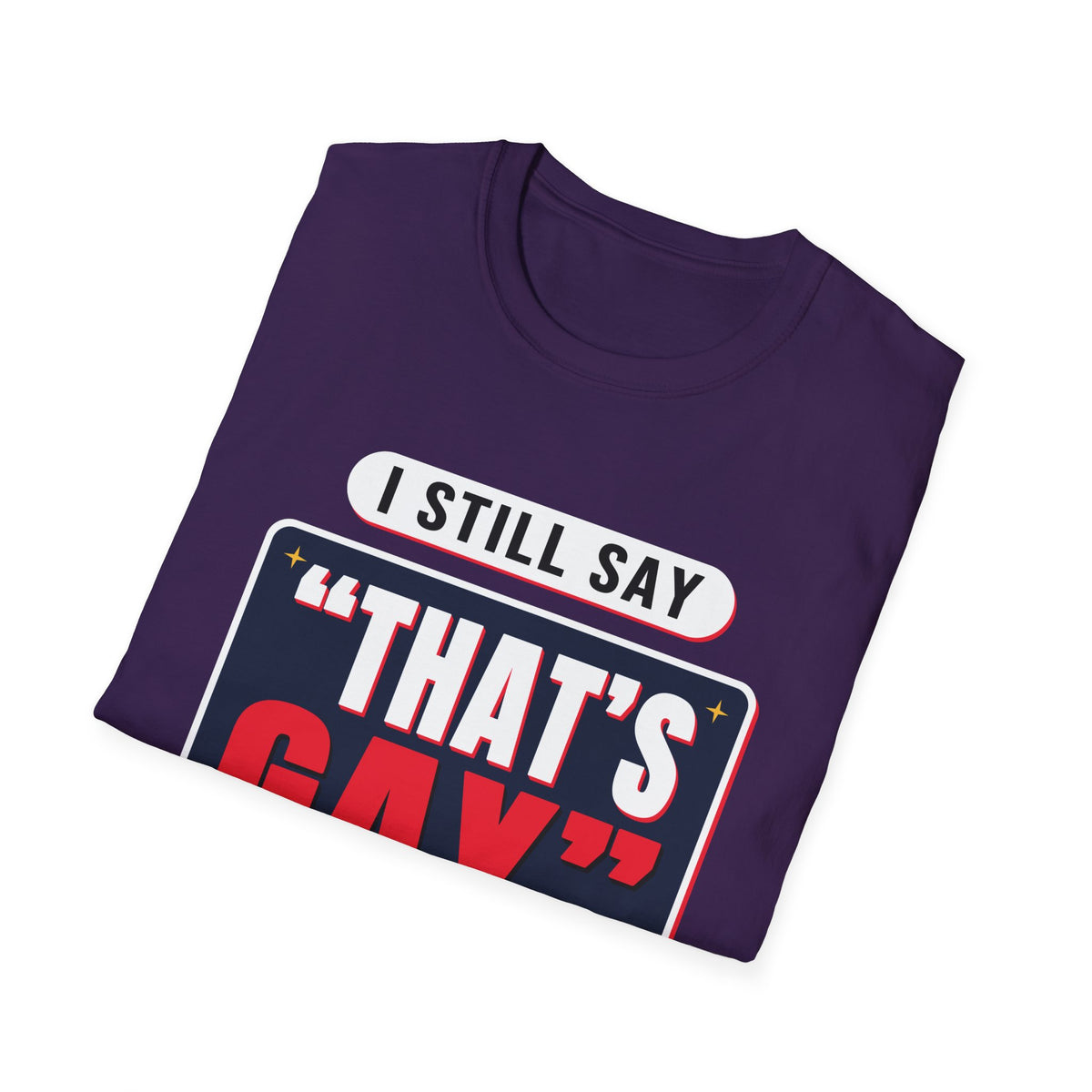 I Still Say "That's Gay" — Retro Speech Bubble Humor Unisex Softstyle T-Shirt