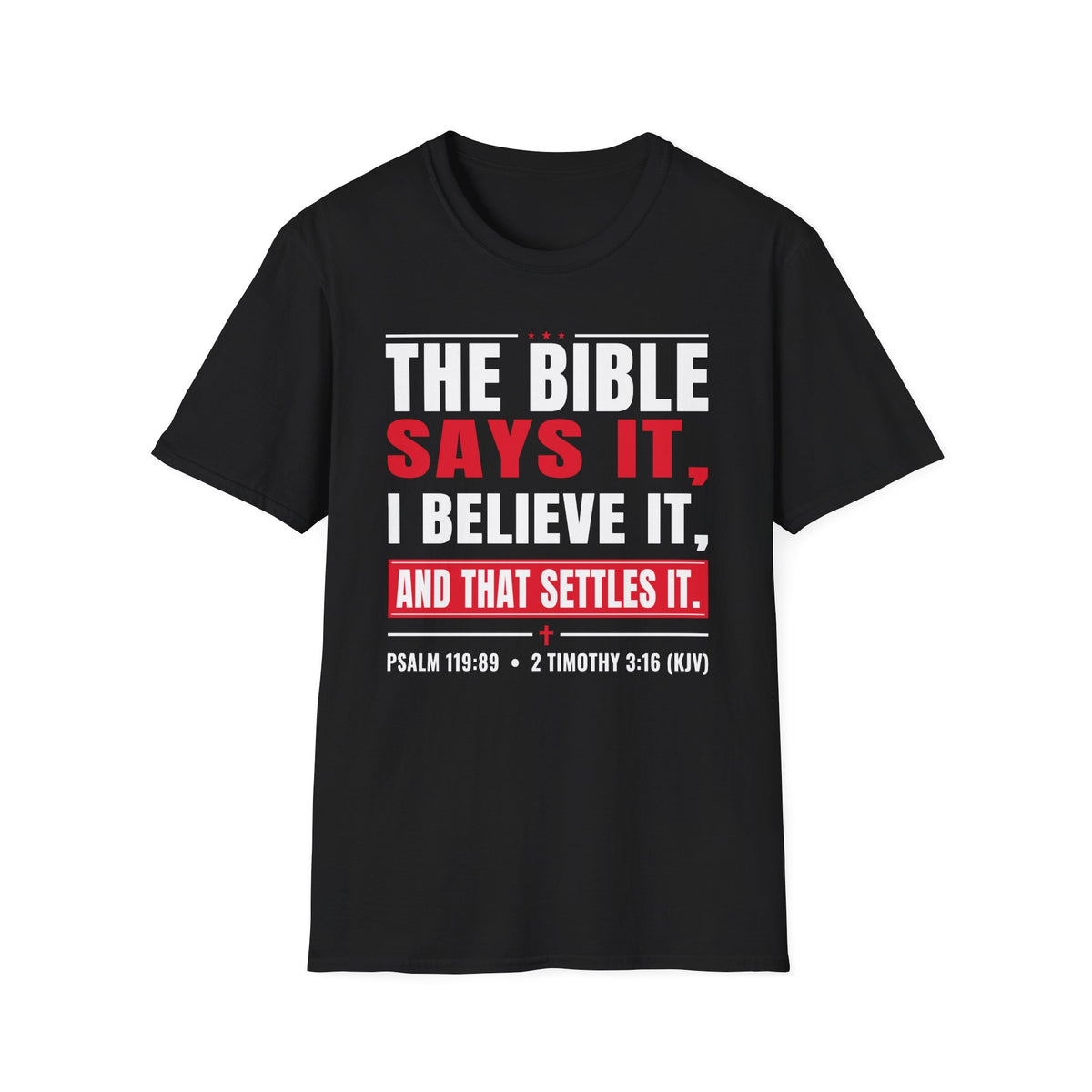 The Bible Says It, I Believe It, And That Settles It (Psalm 119:89 KJV) Unisex Softstyle T-Shirt