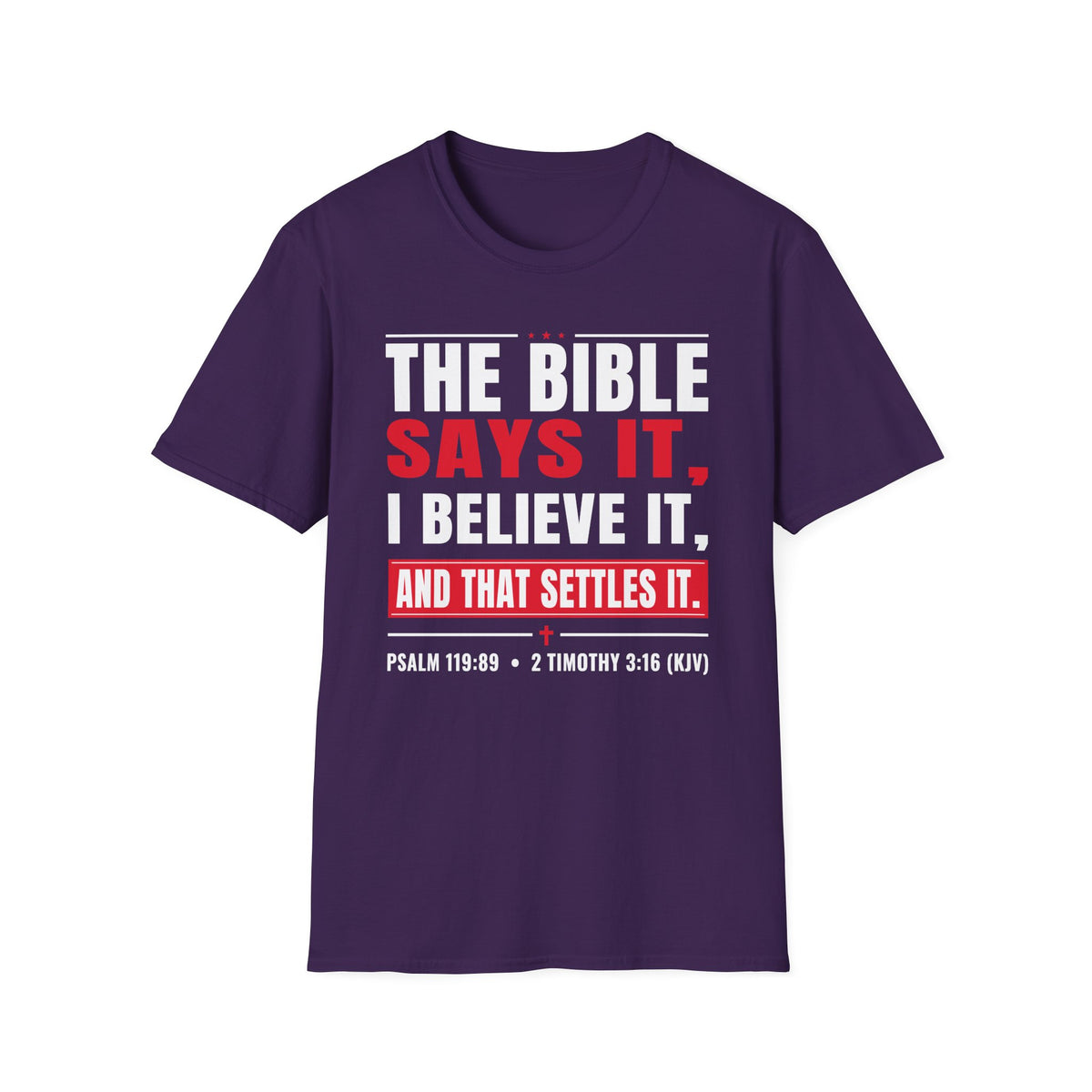 The Bible Says It, I Believe It, And That Settles It (Psalm 119:89 KJV) Unisex Softstyle T-Shirt