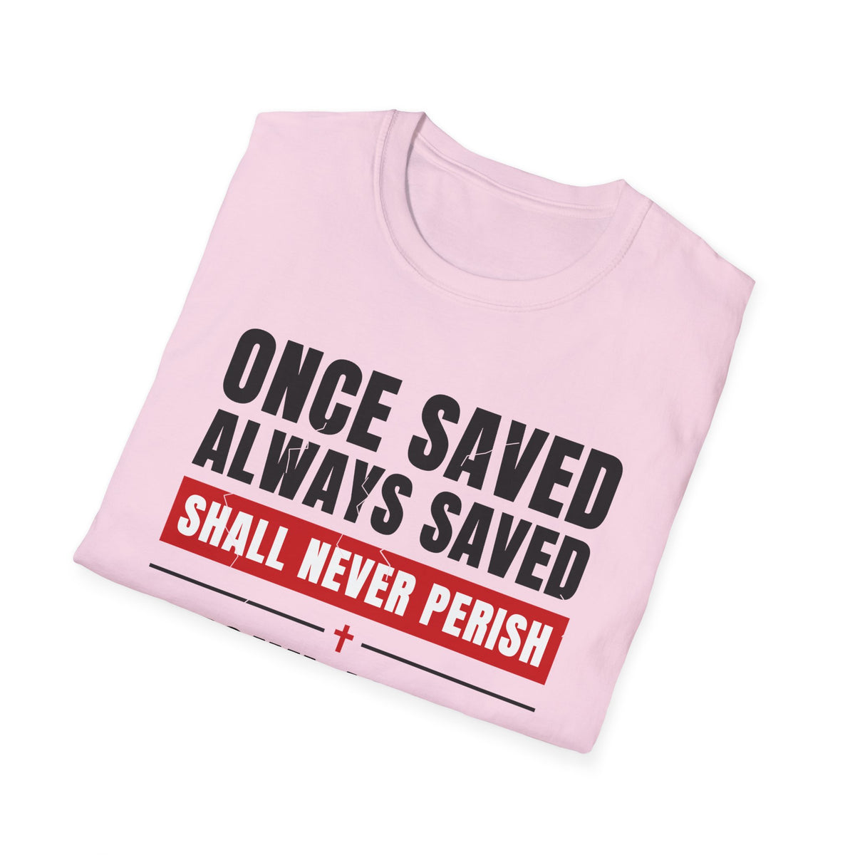 Once Saved Always Saved - Shall Never Perish (John 10:28 & Ephesians 2:8-9 KJV) Unisex Softstyle T-Shirt