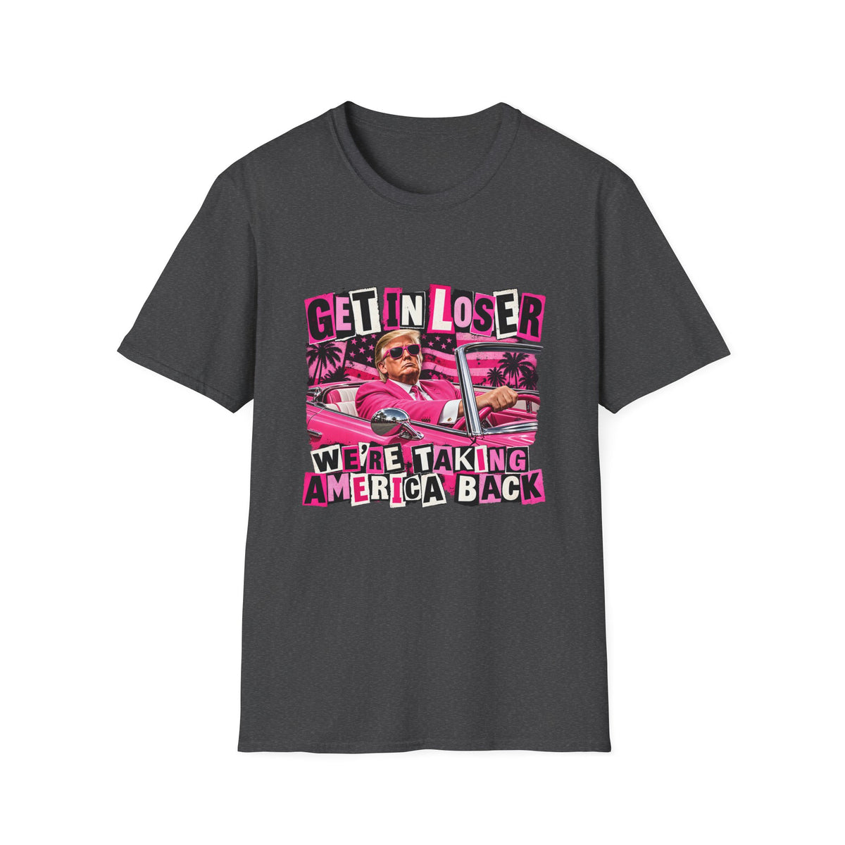Get In Loser We're Taking America Back — Trump Pink Convertible Graphic Unisex Softstyle T-Shirt