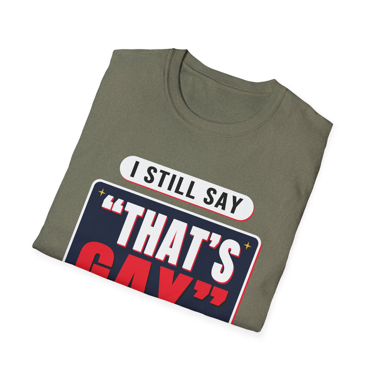 I Still Say "That's Gay" — Retro Speech Bubble Humor Unisex Softstyle T-Shirt