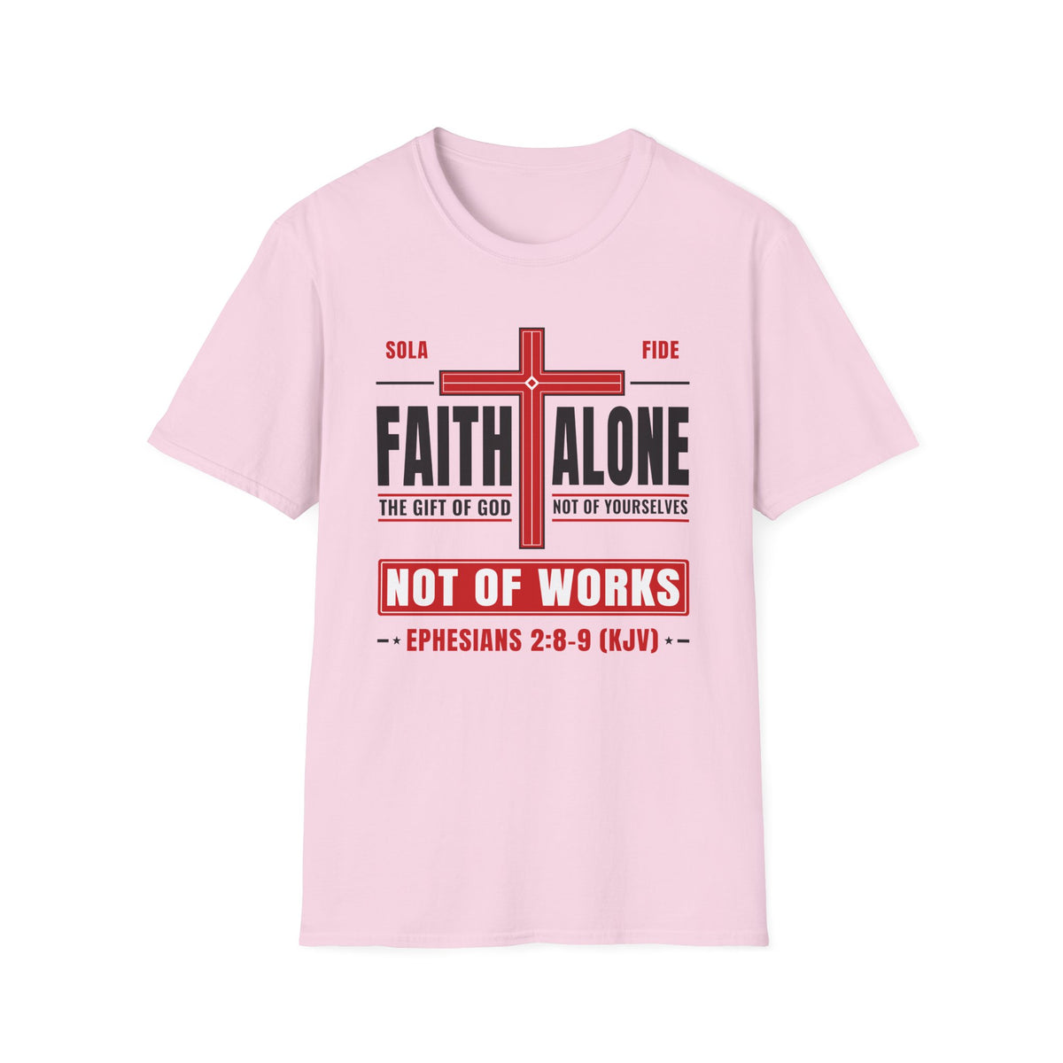 Faith Alone - Not Of Works (Ephesians 2:8-9 KJV) Unisex Softstyle T-Shirt