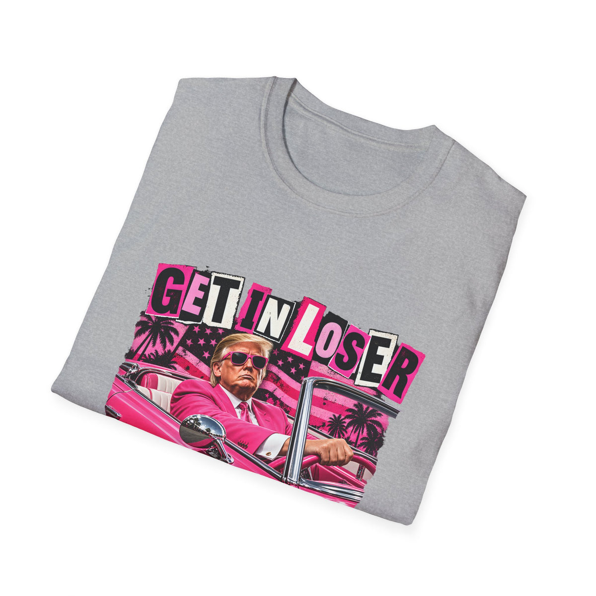 Get In Loser We're Taking America Back — Trump Pink Convertible Graphic Unisex Softstyle T-Shirt