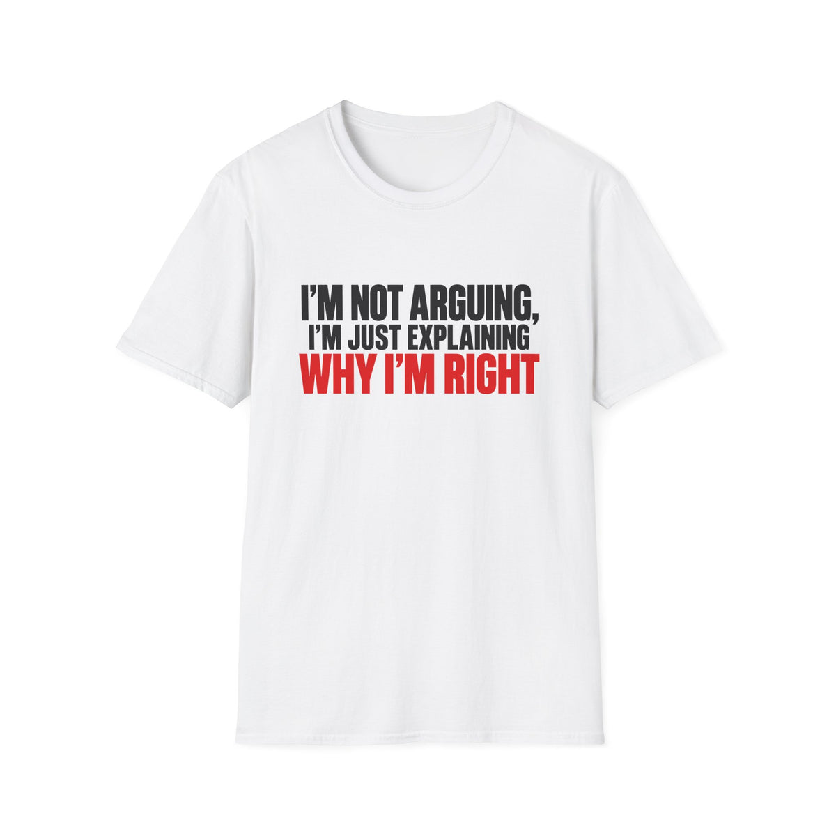 I'm Not Arguing, I'm Just Explaining Why I'm Right — Bold Statement Graphic Unisex Softstyle T-Shirt