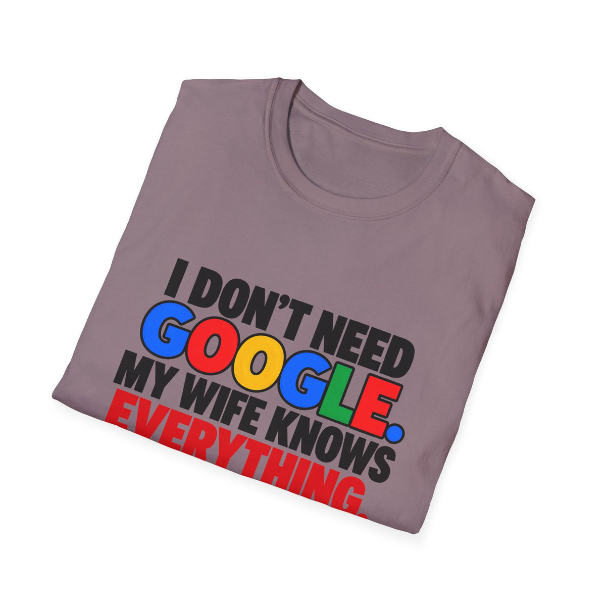 I Don't Need Google My Wife Knows Everything — Funny Marriage Humor Graphic Unisex Softstyle T-Shirt