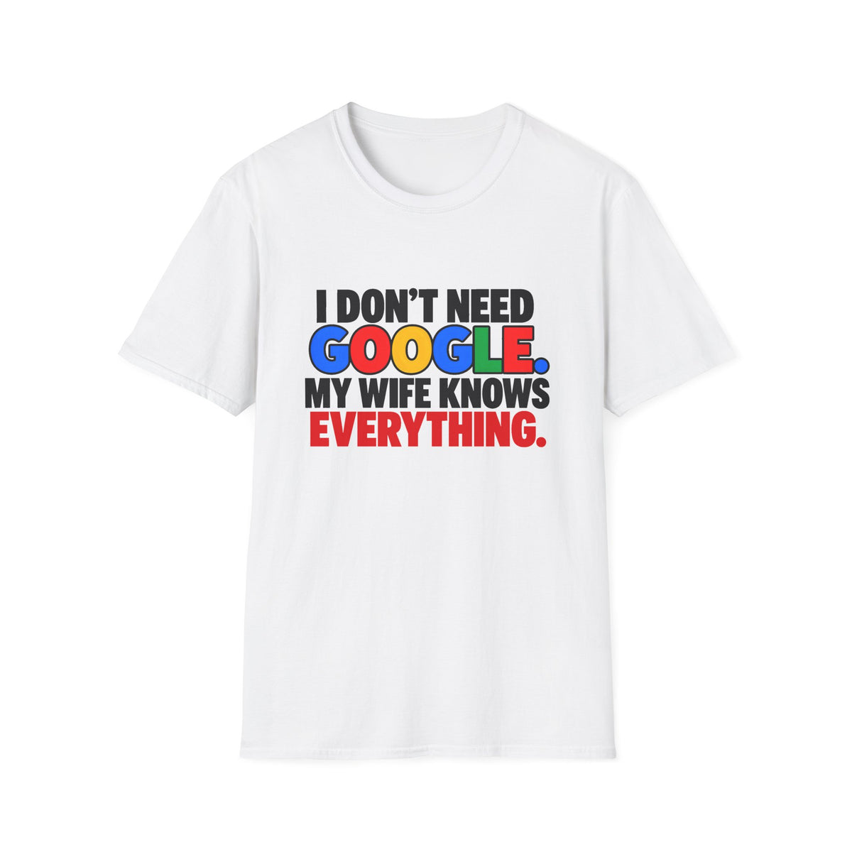 I Don't Need Google My Wife Knows Everything — Funny Marriage Humor Graphic Unisex Softstyle T-Shirt