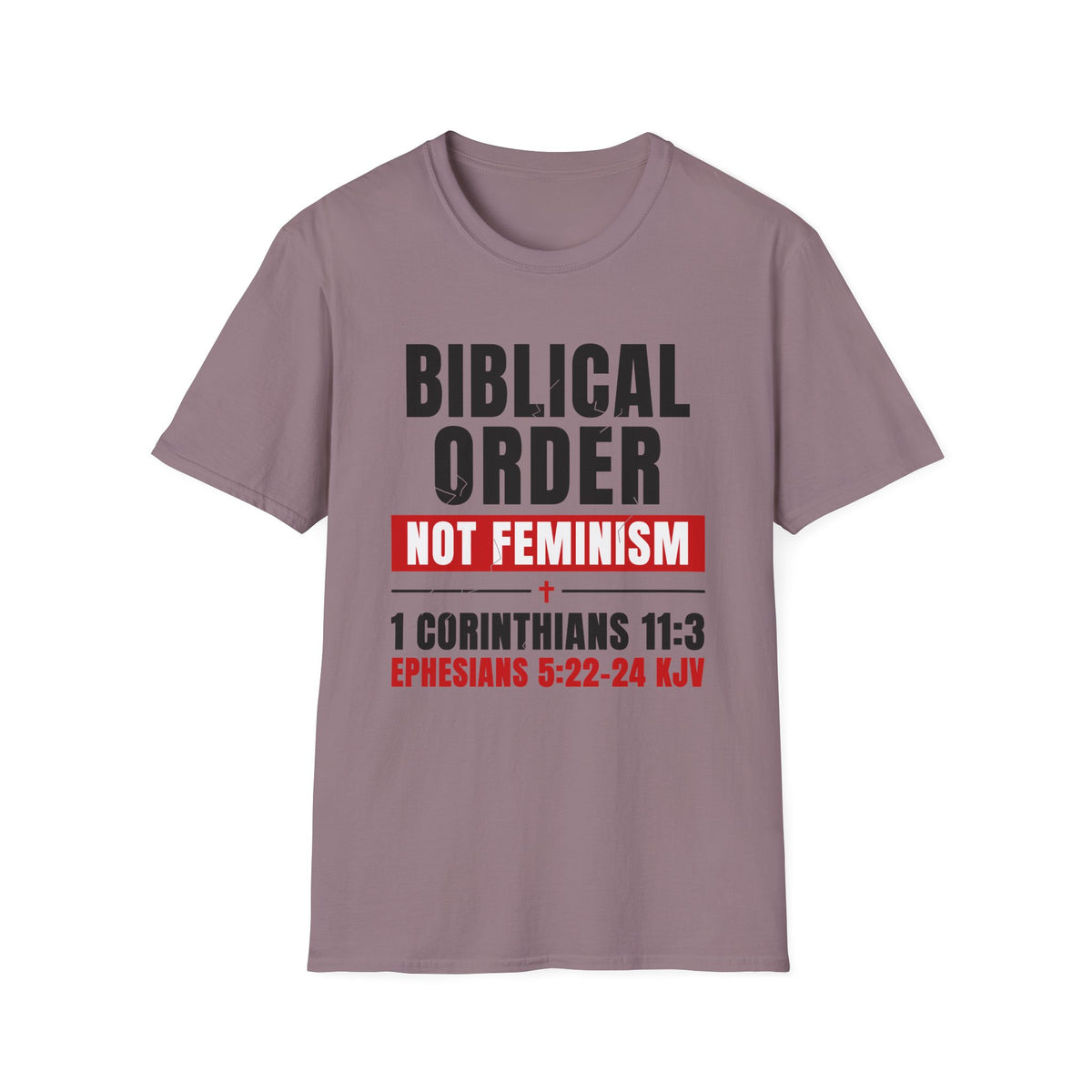 Biblical Order Not Feminism - 1 Corinthians 11:3 & Ephesians 5:22-24 (KJV) Unisex Softstyle T-Shirt