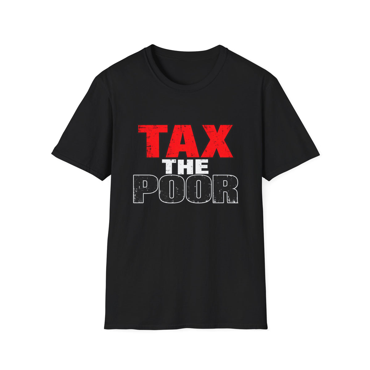 Tax The Poor — Bold Distressed Political Satire Graphic Unisex Softstyle T-Shirt