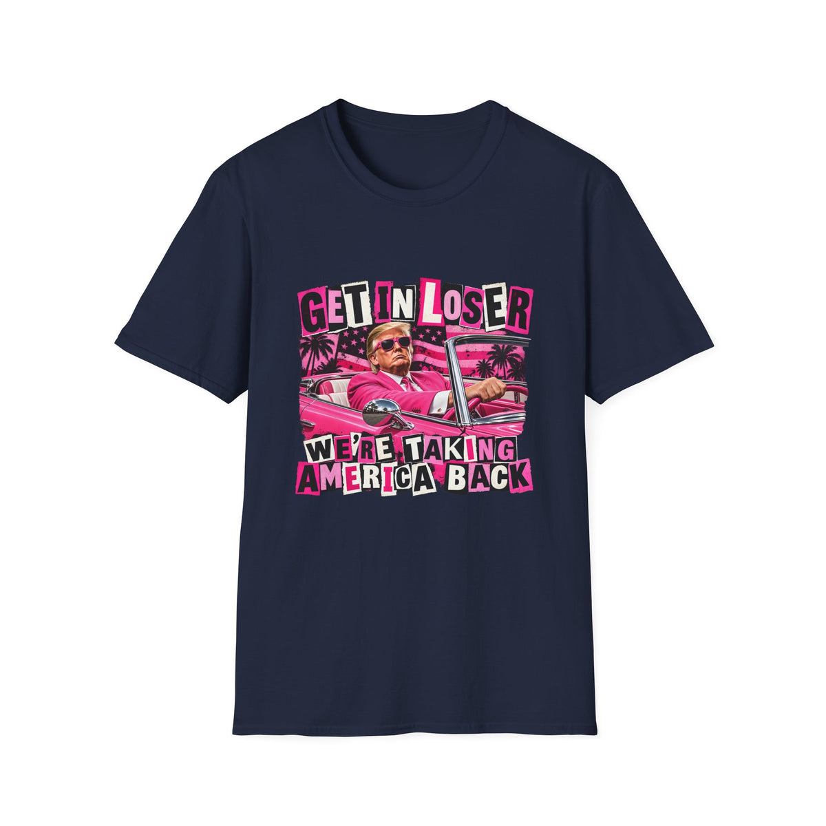 Get In Loser We're Taking America Back — Trump Pink Convertible Graphic Unisex Softstyle T-Shirt