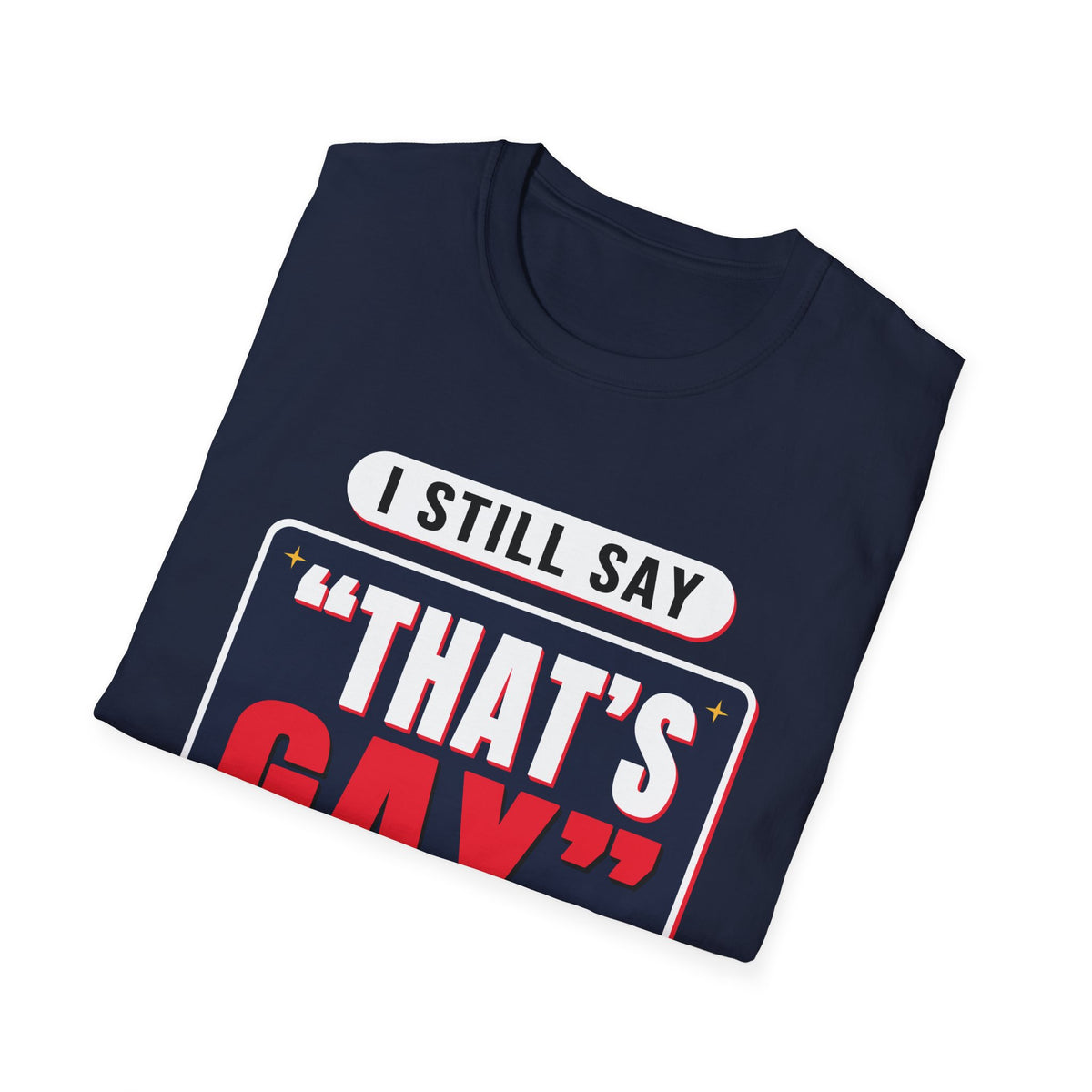 I Still Say "That's Gay" — Retro Speech Bubble Humor Unisex Softstyle T-Shirt