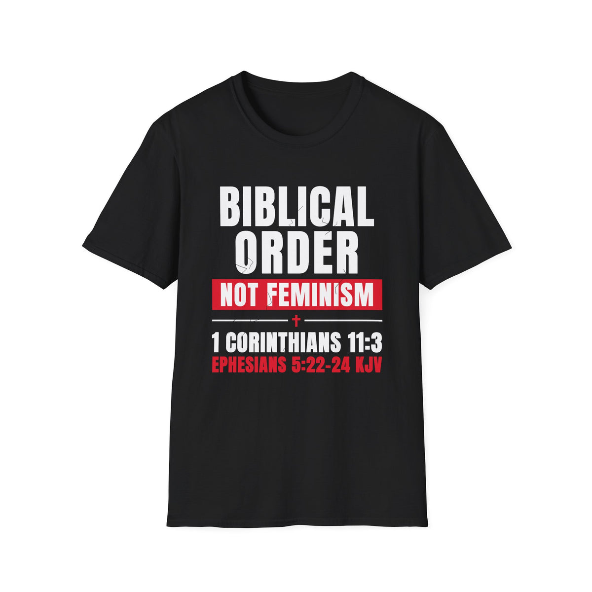 Biblical Order Not Feminism - 1 Corinthians 11:3 & Ephesians 5:22-24 (KJV) Unisex Softstyle T-Shirt