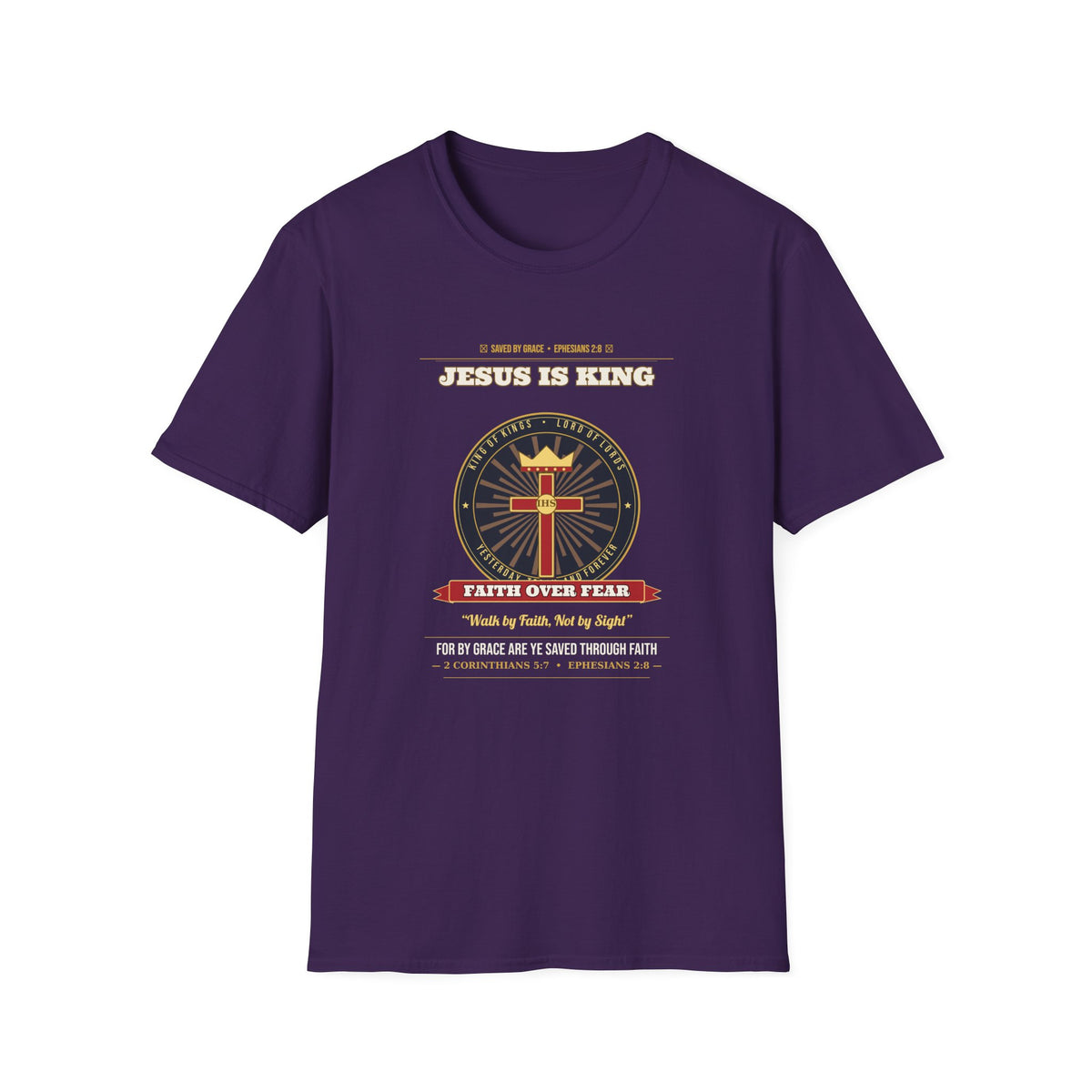 Jesus Is King — Faith Over Fear • Walk by Faith (2 Cor 5:7 & Eph 2:8 KJV) Unisex Softstyle T-Shirt
