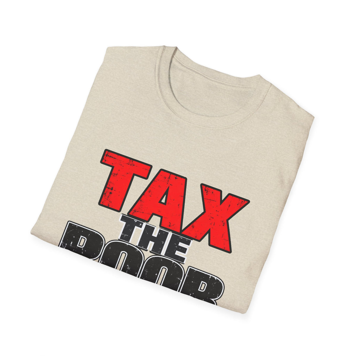 Tax The Poor — Bold Distressed Political Satire Graphic Unisex Softstyle T-Shirt